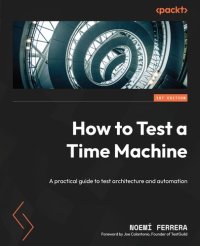 cover of the book How to Test a Time Machine: The practical guide to automation and testing