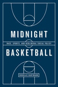 cover of the book Midnight Basketball: Race, Sports, and Neoliberal Social Policy