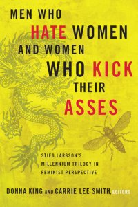 cover of the book Men Who Hate Women and Women Who Kick Their Asses: Stieg Larsson's Millennium Trilogy in Feminist Perspective