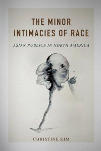 cover of the book The Minor Intimacies of Race: Asian Publics in North America