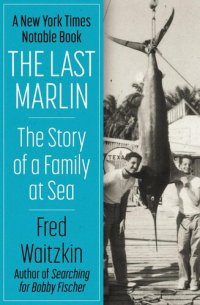 cover of the book The Last Marlin: The Story of a Family at Sea