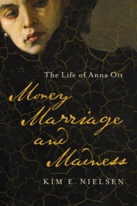 cover of the book Money, Marriage, and Madness: The Life of Anna Ott