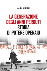 cover of the book La generazione degli anni perduti. Storia di Potere Operaio