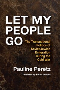 cover of the book Let My People Go: The Transnational Politics of Soviet Jewish Emigration During the Cold War