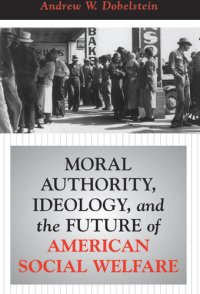 cover of the book Moral Authority, Ideology, And The Future Of American Social Welfare