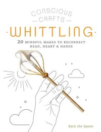 cover of the book Conscious Crafts: Whittling: 20 mindful makes to reconnect head, heart & hands