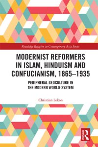 cover of the book Modernist Reformers in Islam, Hinduism and Confucianism, 1865-1935: Peripheral Geoculture in the Modern World-System