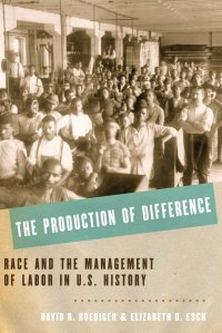 cover of the book The Production of Difference : Race and the Management of Labor in U.S. History