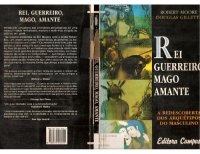 cover of the book Rei, Geurreiro, Mago, Amante a redescoberta dos arquétipos do masculino