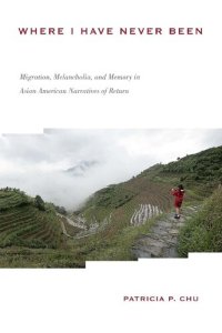 cover of the book Where I Have Never Been: Migration, Melancholia, and Memory in Asian American Narratives of Return