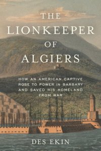 cover of the book The Lionkeeper of Algiers: How an American Captive Rose to Power in Barbary and Saved His Homeland from War