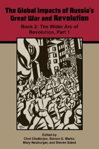 cover of the book The Global Impacts of Russia's Great War and Revolution, Book 2: The Wider Arc of Revolution, Part 1