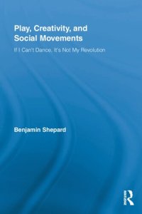 cover of the book Play, Creativity, and Social Movements: If I Can't Dance, It’s Not My Revolution