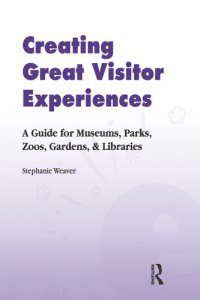 cover of the book Creating Great Visitor Experiences: A Guide for Museums, Parks, Zoos, Gardens & Libraries