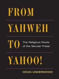 cover of the book From Yahweh to Yahoo!: The Religious Roots of the Secular Press