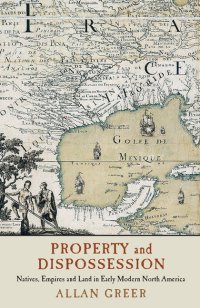 cover of the book Property and Dispossession: Natives, Empires and Land in Early Modern North America