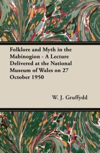 cover of the book Folklore and Myth in the Mabinogion - A Lecture Delivered at the National Museum of Wales on 27 October 1950