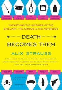 cover of the book Death Becomes Them: Unearthing the Suicides of the Brilliant, the Famous, and the Notorious