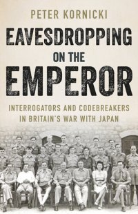 cover of the book Eavesdropping on the Emperor: Interrogators and Codebreakers in Britain's War With Japan