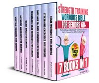 cover of the book The Strength Training Workouts Bible for Seniors 60+: [7 in 1] The Most Complete Guide of 200+ Simple Exercises that Elderly of Any Level Can Do Step by Step at Home