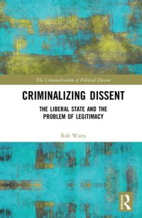 cover of the book Criminalizing Dissent: The Liberal State and the Problem of Legitimacy