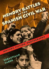 cover of the book Memory Battles of the Spanish Civil War: History, Fiction, Photography