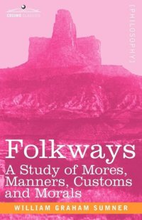 cover of the book Folkways: A Study of Mores, Manners, Customs and Morals