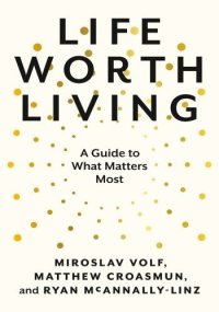 cover of the book Life Worth Living: A Guide to What Matters Most