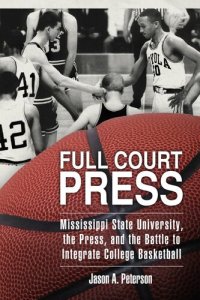 cover of the book Full Court Press: Mississippi State University, the Press, and the Battle to Integrate College Basketball