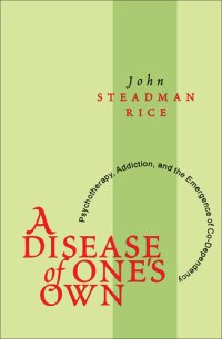 cover of the book A Disease of One's Own: Psychotherapy, Addiction, and the Emergence of Co-dependency