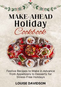 cover of the book Make-Ahead Holiday Cookbook: Festive Recipes to Make in Advance from Appetizers to Desserts for Stress-Free Holidays