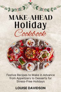 cover of the book Make-Ahead Holiday Cookbook: Festive Recipes to Make in Advance from Appetizers to Desserts for Stress-Free Holidays