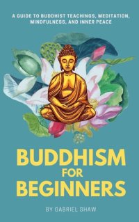 cover of the book Buddhism for Beginners: A Guide to Buddhist Teachings, Meditation, Mindfulness, and Inner Peace