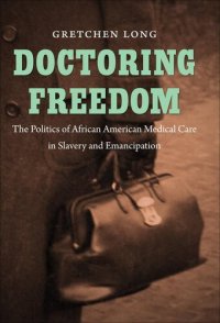 cover of the book Doctoring Freedom: The Politics of African American Medical Care in Slavery and Emancipation