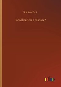 cover of the book Is civilization a disease?