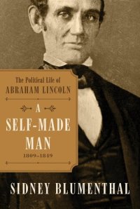 cover of the book A Self-Made Man: The Political Life of Abraham Lincoln, 1809-1849