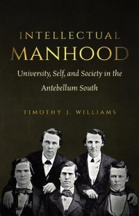 cover of the book Intellectual Manhood: University, Self, and Society in the Antebellum South