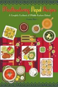 cover of the book Mouthwatering Nepal Recipes: A Complete Cookbook of Middle-Eastern Dishes!