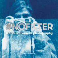 cover of the book #NoFilter: Get Creative with Photography