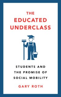 cover of the book The Educated Underclass: Students and the Promise of Social Mobility