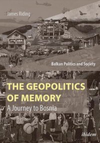 cover of the book The Geopolitics of Memory: A Journey to Bosnia (Balkan Politics and Society)