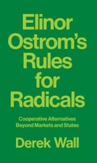 cover of the book Elinor Ostrom's Rules for Radicals: Cooperative Alternatives Beyond Markets and States