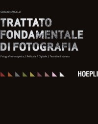 cover of the book Trattato fondamentale di fotografia. Fotografia stenopeica. Pellicola. Digitale. Tecniche di ripresa