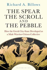 cover of the book The Spear, the Scroll, and the Pebble: How the Greek City-State Developed as a Male Warrior-Citizen Collective