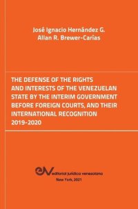 cover of the book The Defense of the Rights and Interest of the Venezuelan State by the Interim Government Before Foreign Courts. 2019-2020