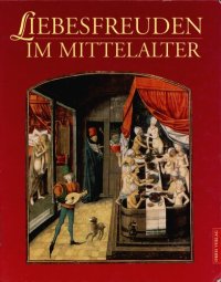 cover of the book Liebesfreuden im Mittelalter : Kulturgeschichte der Erotik und Sexualität in Bildern und Dokumenten