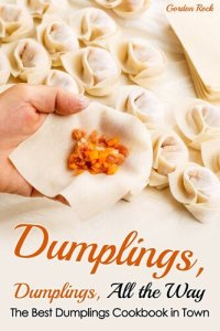 cover of the book Dumplings, Dumplings, All the Way: The Best Dumplings Cookbook in Town