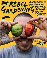 cover of the book Rebel Gardening: A beginner’s handbook to organic urban gardening