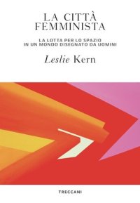 cover of the book La città femminista. La lotta per lo spazio in un mondo disegnato da uomini