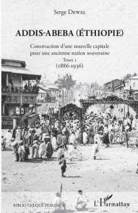 cover of the book Addis-Abeba (Éthiopie): Construction d'une nouvelle capitale pour une ancienne nation souveraine. Tome 1 (1886–1936)